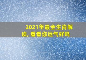 2021年最全生肖解读, 看看你运气好吗